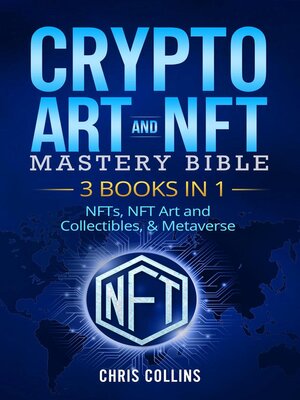 cover image of Crypto Art & NFT Mastery Bible--3 BOOKS IN 1--NFTs, NFT Art and Collectibles, & Metaverse